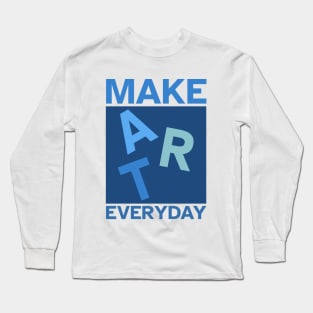 Make Art Everyday, Good Day to Make Art, Artist Long Sleeve T-Shirt